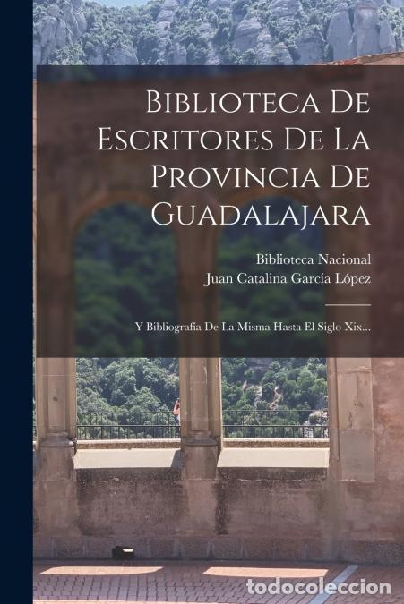 Livres: Biblioteca De Escritores De La Provincia De Guadalajara - Y Bibliograf&iacute;a De La Misma Hasta El Siglo