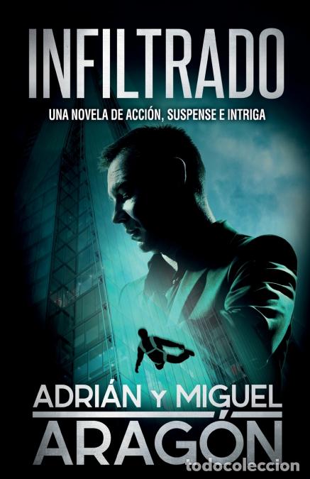 Libros: Infiltrado - Una novela de acci&oacute;n, suspense e intriga - Adri&aacute;n Arag&oacute;n,Miguel Arag&oacute;n