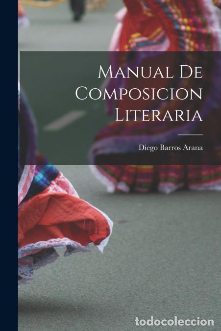 Libros: Manual de composicion literaria - Diego 1830-1907. Barros Arana