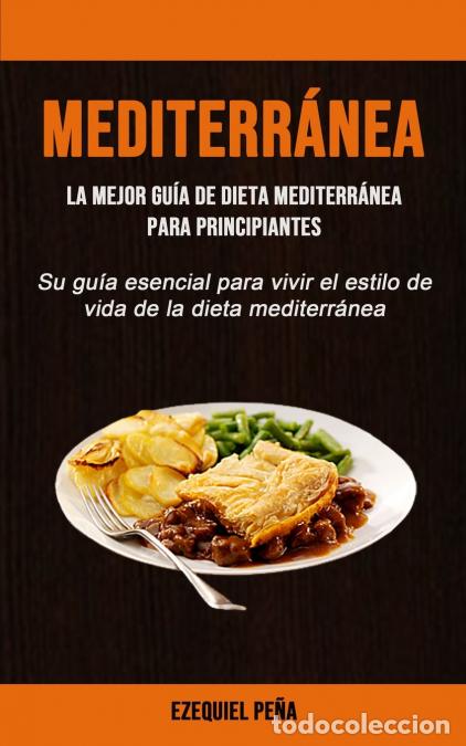 Libros: Mediterr&aacute;nea - La mejor gu&iacute;a de dieta mediterr&aacute;nea para principiantes (Su gu&iacute;a esencial para vivir e