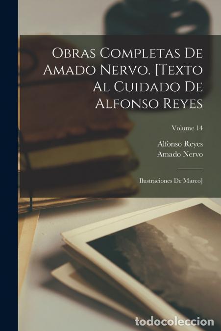 Libros: Obras completas de Amado Nervo. [Texto al cuidado de Alfonso Reyes; ilustraciones de Marco]; Volume