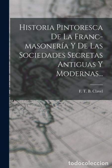 Livros: Historia Pintoresca De La Franc-masoner&iacute;a Y De Las Sociedades Secretas Antiguas Y Modernas... - F. T