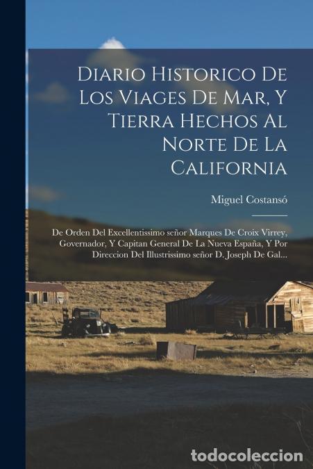 B&uuml;cher: Diario historico de los viages de mar, y tierra hechos al norte de la California - De orden del exce