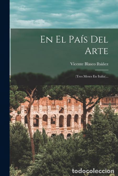 Libri: En El Pa&iacute;s Del Arte - (tres Meses En Italia)... - Vicente Blasco Ibanez