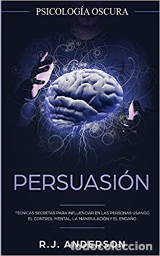 Libri: Persuasi&oacute;n - Psicolog&iacute;a Oscura - T&eacute;cnicas secretas para influenciar en las personas usando el contro