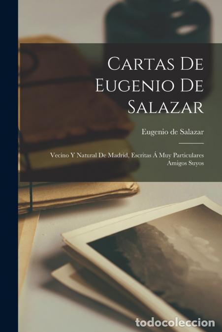 B&uuml;cher: Cartas De Eugenio De Salazar - Vecino Y Natural De Madrid, Escritas &Aacute; Muy Particulares Amigos Suyos