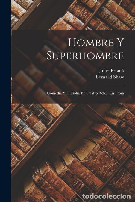 B&uuml;cher: Hombre Y Superhombre - Comedia Y Filosof&iacute;a En Cuatro Actos, En Prosa - Shaw Bernard 1856-1950,Julio