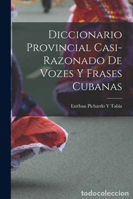 Livros: Diccionario Provincial Casi-Razonado De Vozes Y Frases Cubanas - Est&eacute;ban Pichardo Y Tabia