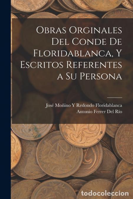 B&uuml;cher: Obras Orginales Del Conde De Floridablanca, Y Escritos Referentes a Su Persona - Antonio Ferrer del