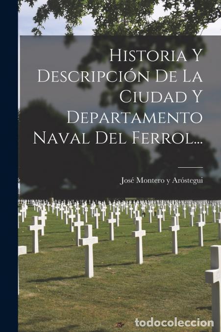 B&uuml;cher: Historia Y Descripci&oacute;n De La Ciudad Y Departamento Naval Del Ferrol... - Jos&eacute; Montero y Ar&oacute;stegui