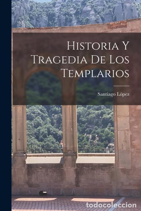 Livros: Historia Y Tragedia De Los Templarios - Santiago L&oacute;pez