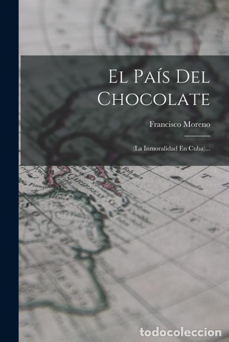 Libri: El Pa&iacute;s Del Chocolate - (la Inmoralidad En Cuba)... - Francisco Moreno