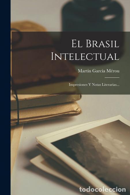 Libri: El Brasil Intelectual - Impresiones Y Notas Literarias... - Mart&iacute;n Garc&iacute;a M&eacute;rou