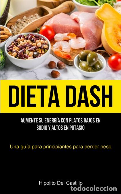 B&uuml;cher: Dieta Dash - Aumente su energ&iacute;a con platos bajos en sodio y altos en potasio (Una gu&iacute;a para principi