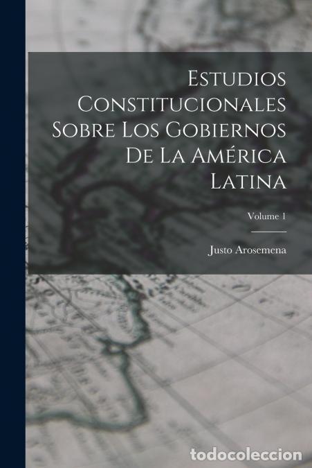 Libri: Estudios Constitucionales Sobre Los Gobiernos De La Am&eacute;rica Latina; Volume 1 - Justo Arosemena