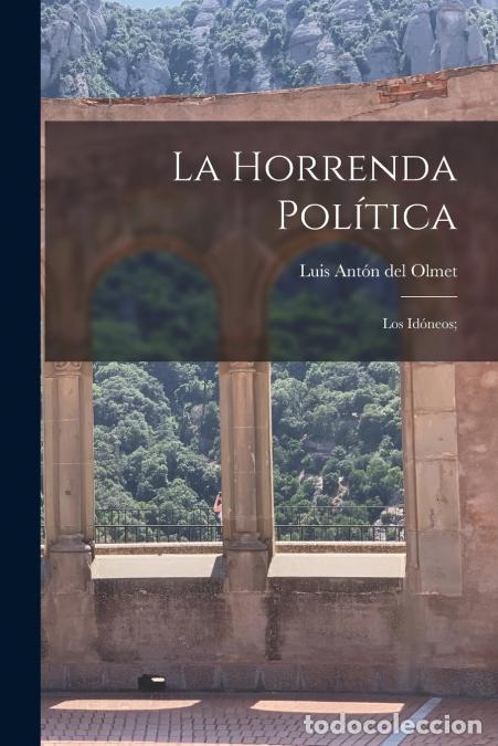 Libros: La horrenda pol&iacute;tica - Los id&oacute;neos; - Luis Ant&oacute;n del Olmet