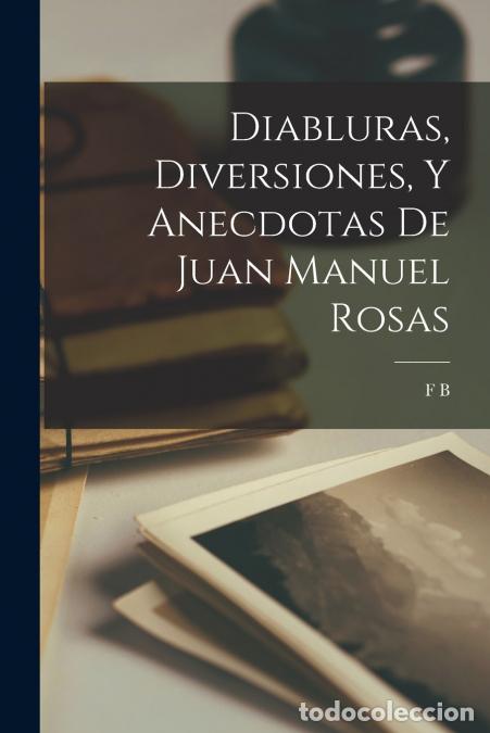 Libros: Diabluras, Diversiones, Y Anecdotas De Juan Manuel Rosas - F B.