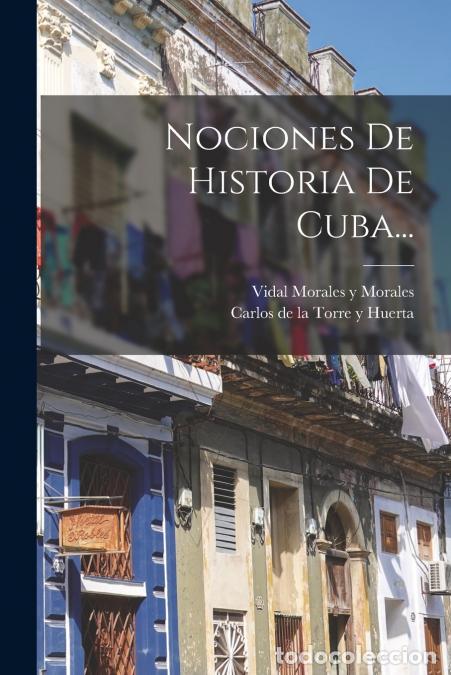Libri: Nociones De Historia De Cuba... - Vidal Morales y Morales,Carlos de la Torre y Huerta