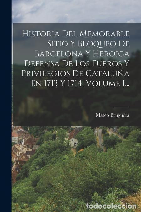Livros: Historia Del Memorable Sitio Y Bloqueo De Barcelona Y Heroica Defensa De Los Fueros Y Privilegios De