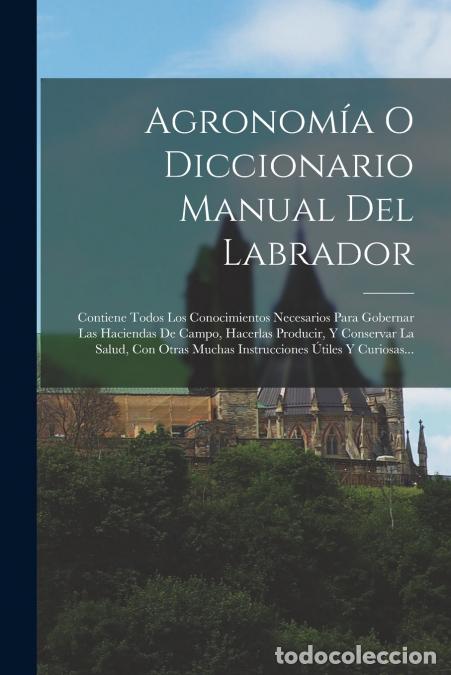 Livres: Agronom&iacute;a O Diccionario Manual Del Labrador - Contiene Todos Los Conocimientos Necesarios Para Gober