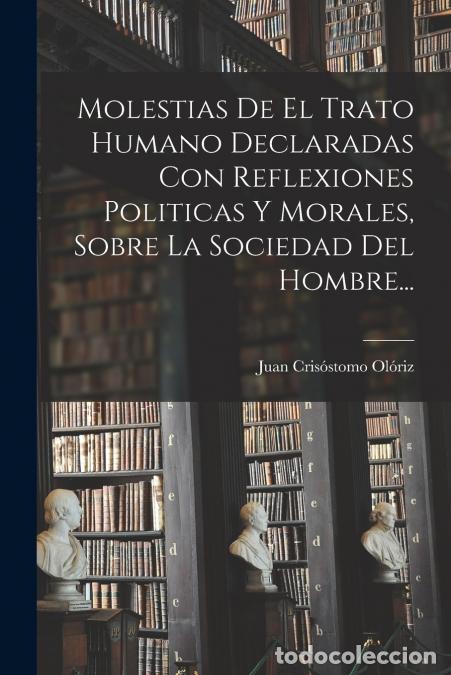 Libri: Molestias De El Trato Humano Declaradas Con Reflexiones Politicas Y Morales, Sobre La Sociedad Del H