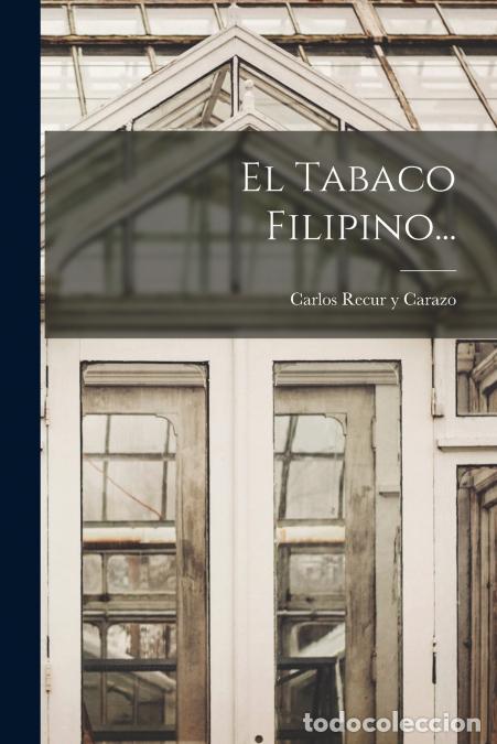 B&uuml;cher: El Tabaco Filipino... - Carlos Recur y Carazo