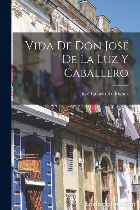 books: Vida De Don Jos&eacute; De La Luz Y Caballero - Jos&eacute; Ignacio 1831-1907 Rodr&iacute;guez