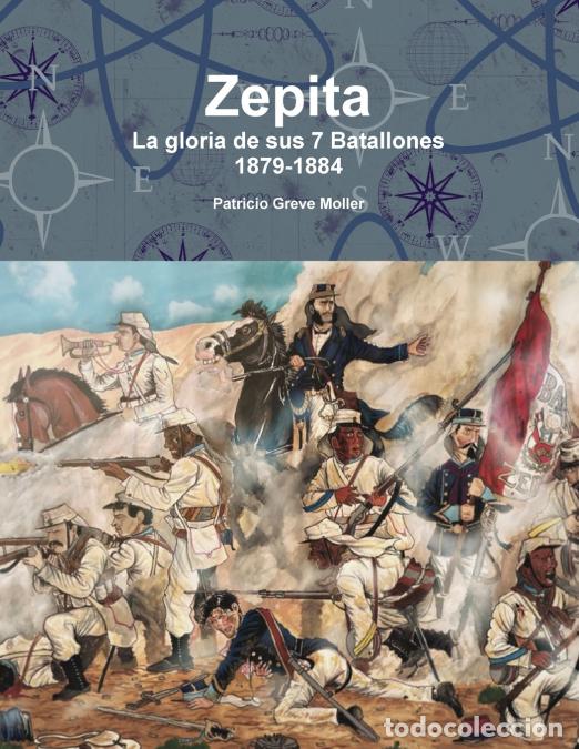 Libri: Zepita. La gloria de sus 7 Batallones. 1879-1884 - Patricio Greve Moller