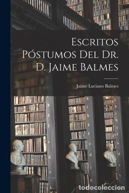 Libros: Escritos P&oacute;stumos Del Dr. D. Jaime Balmes - Jaime Luciano Balmes