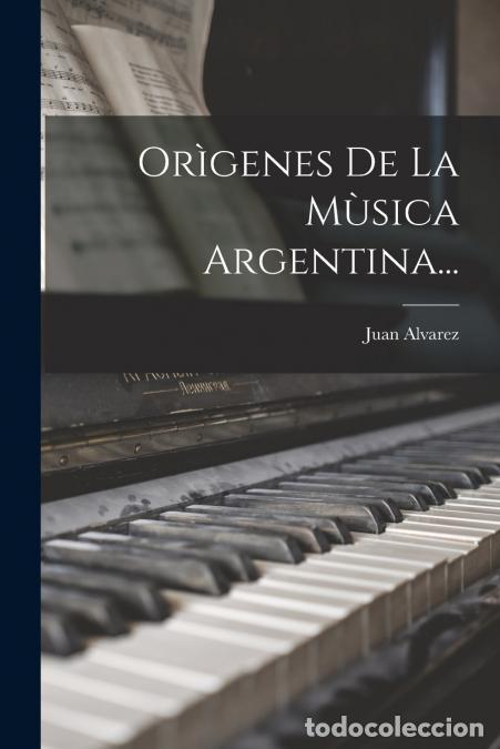 Libri: Or&igrave;genes De La M&ugrave;sica Argentina... - Juan Alvarez