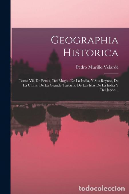 books: Geographia Historica - Tomo Vii, De Persia, Del Mog&oacute;l, De La India, Y Sus Reynos, De La China, De La