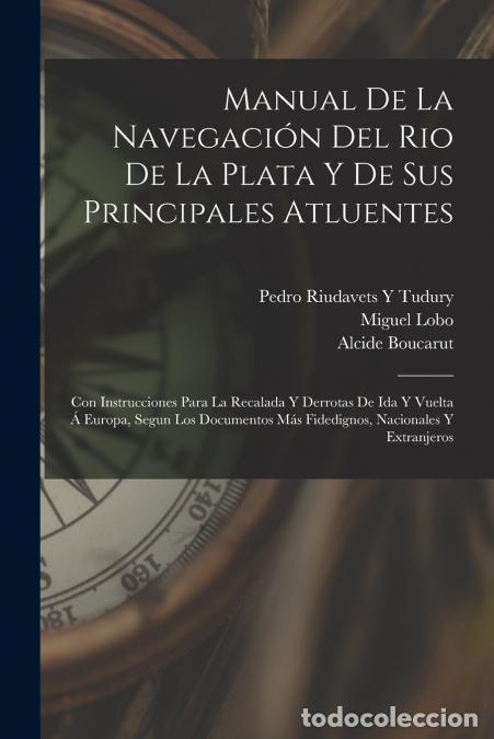 Libri: Manual De La Navegaci&oacute;n Del Rio De La Plata Y De Sus Principales Atluentes - Con Instrucciones Para