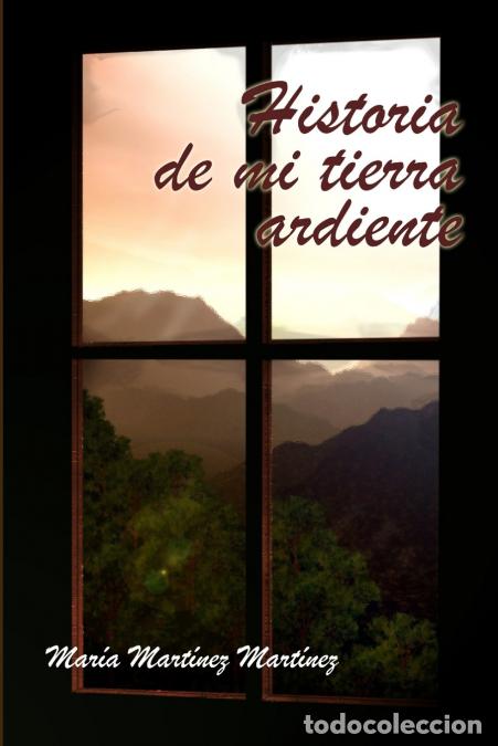 Libri: Historia de mi tierra ardiente - Maria Martinez Martinez