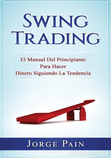 B&uuml;cher: Swing Trading - El Manual Del Principiante Para Hacer Dinero Siguiendo La Tendencia - Jorge Pain