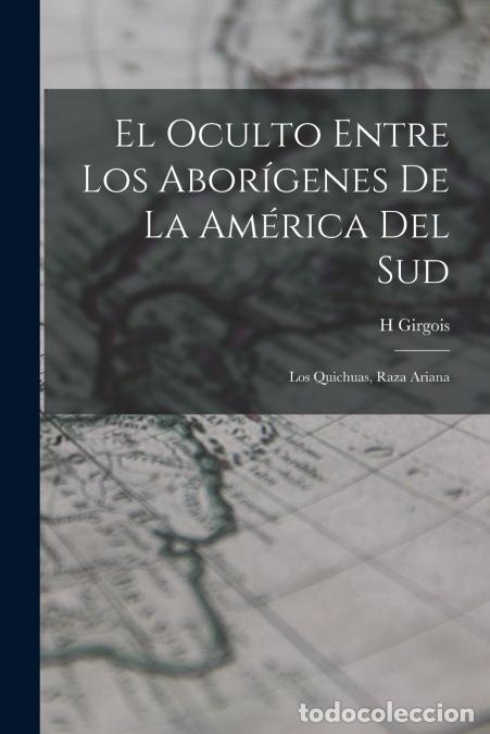 Libri: El Oculto Entre Los Abor&iacute;genes De La Am&eacute;rica Del Sud - Los Quichuas, Raza Ariana - H Girgois