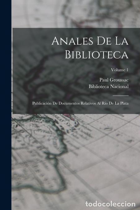 B&uuml;cher: Anales De La Biblioteca - Publicaci&oacute;n De Documentos Relativos Al R&iacute;o De La Plata; Volume 1 - Paul Gr