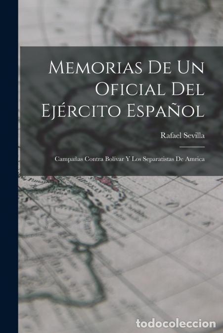 Libri: Memorias de un oficial del ej&eacute;rcito espa&ntilde;ol; campa&ntilde;as contra Bol&iacute;var y los separatistas de Amrica -