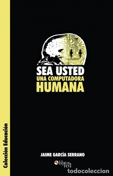 B&uuml;cher: Sea Usted Una Computadora Humana - Jaime Garcia Serrano