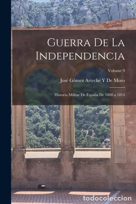 B&uuml;cher: Guerra De La Independencia - Historia Militar De Espa&ntilde;a De 1808 a 1814; Volume 9 - Jos&eacute; G&oacute;mez Artech