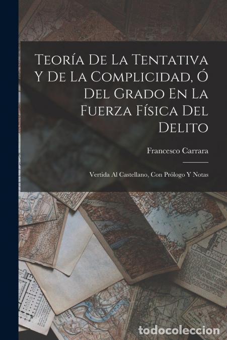 Livres: Teor&iacute;a De La Tentativa Y De La Complicidad, &Oacute; Del Grado En La Fuerza F&iacute;sica Del Delito - Vertida Al