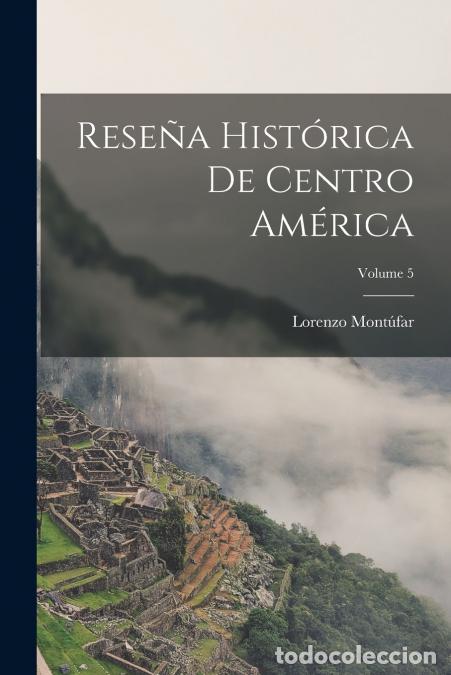 B&uuml;cher: Rese&ntilde;a Hist&oacute;rica De Centro Am&eacute;rica; Volume 5 - Lorenzo Mont&uacute;far