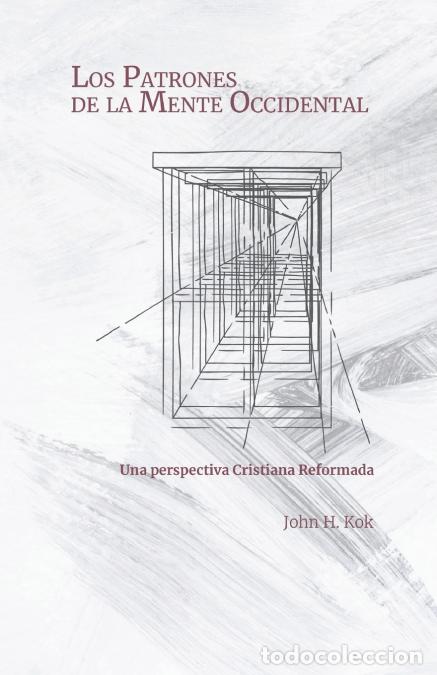Libros: Los Patrones de la Mente Occidental - Una perspectiva Cristiana Reformada - John H Kok,Dar&iacute;o Hilbran