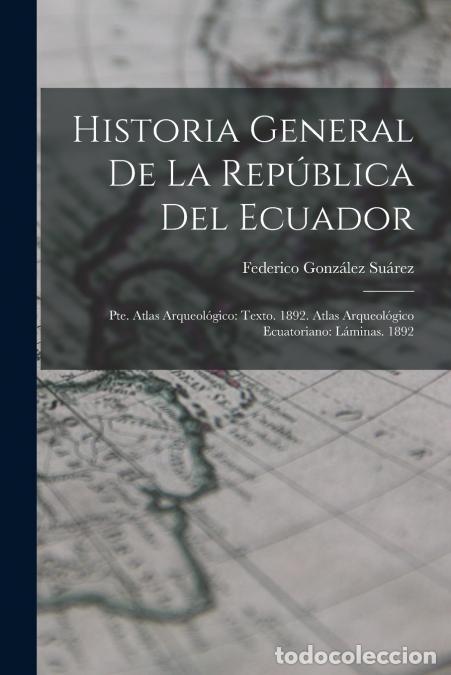 Libri: Historia General De La Rep&uacute;blica Del Ecuador - Pte. Atlas Arqueol&oacute;gico: Texto. 1892. Atlas Arqueol&oacute;g