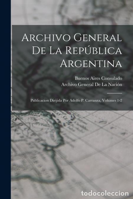 Libri: Archivo General De La Rep&uacute;blica Argentina - Publicacion Dirijida Por Adolfo P. Carranza, Volumes 1-2