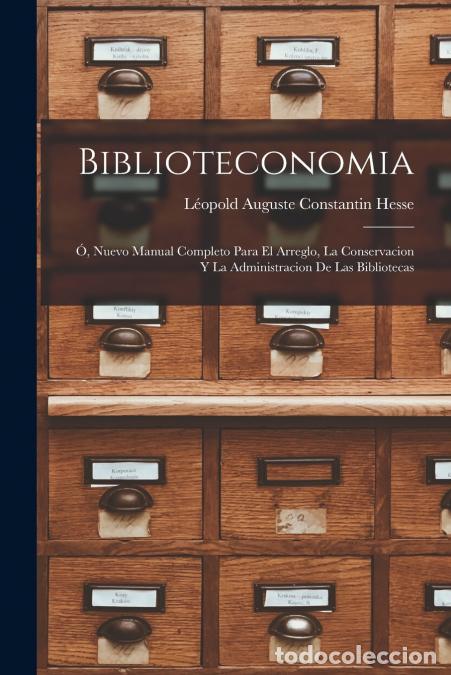 Libri: Biblioteconomia - &Oacute;, Nuevo Manual Completo Para El Arreglo, La Conservacion Y La Administracion De L