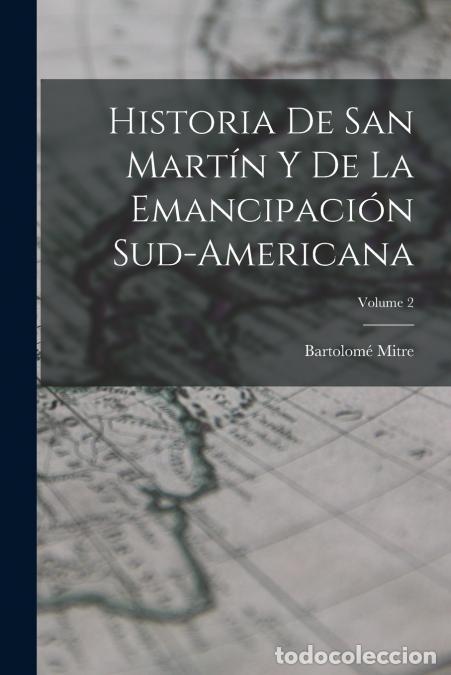 Libri: Historia De San Mart&iacute;n Y De La Emancipaci&oacute;n Sud-Americana; Volume 2 - Bartolom&eacute; Mitre