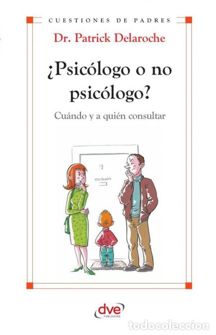 B&uuml;cher: &iquest;Psic&oacute;logo o no psic&oacute;logo? Cu&aacute;ndo y a qui&eacute;n consultar - Cu&aacute;ndo buscar ayuda para tu hijo - Patrick D