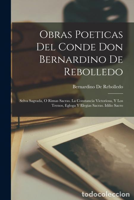 B&uuml;cher: Obras Poeticas Del Conde Don Bernardino De Rebolledo - Selva Sagrada, O Rimas Sacras. La Constancia