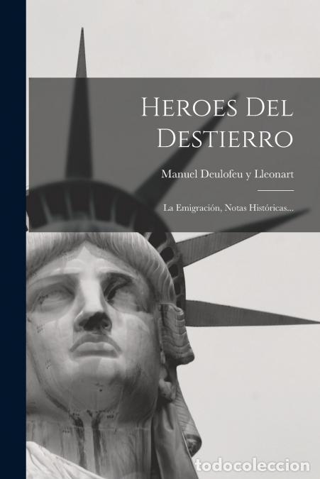 B&uuml;cher: Heroes Del Destierro - La Emigraci&oacute;n, Notas Hist&oacute;ricas... - Manuel Deulofeu y Lleonart