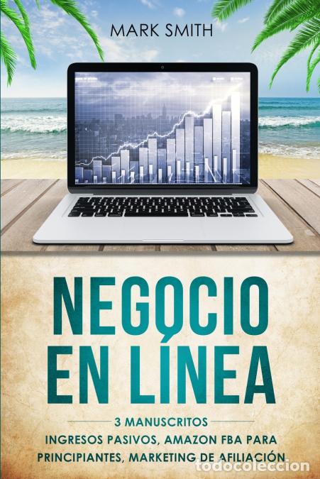 B&uuml;cher: NEGOCIO EN L&Iacute;NEA - 3 Manuscritos - Ingresos Pasivos, Amazon FBA Para Principiantes, Marketing De Afi